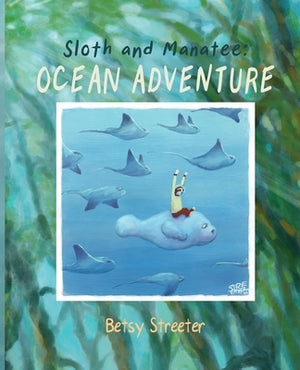 Sloth and Manatee: Ocean Adventure by Streeter, Betsy