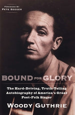 Bound for Glory: The Hard-Driving, Truth-Telling Autobiography of America's Great Poet-Folk Singer by Guthrie, Woody