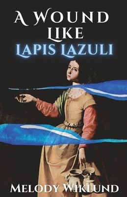 A Wound Like Lapis Lazuli by Wiklund, Melody