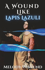 A Wound Like Lapis Lazuli by Wiklund, Melody