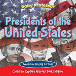 Presidents of the United States: American History For Kids - Children Explore History Book Edition by Baby Professor