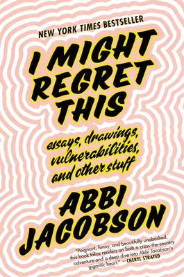 I Might Regret This: Essays, Drawings, Vulnerabilities, and Other Stuff by Jacobson, Abbi