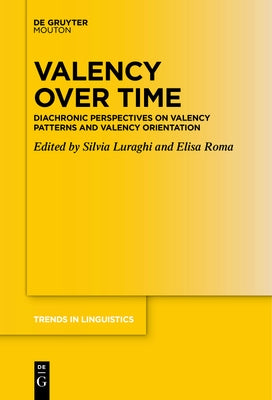 Valency Over Time: Diachronic Perspectives on Valency Patterns and Valency Orientation by Luraghi, Silvia