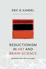 Reductionism in Art and Brain Science: Bridging the Two Cultures by Kandel, Eric