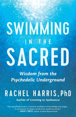 Swimming in the Sacred: Wisdom from the Psychedelic Underground by Harris, Rachel