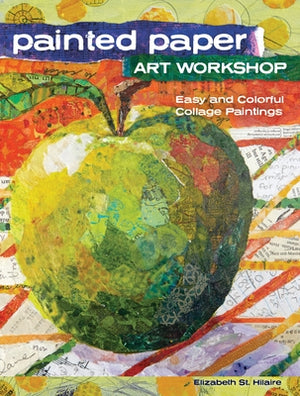 Painted Paper Art Workshop: Easy and Colorful Collage Paintings by St Hilaire, Elizabeth