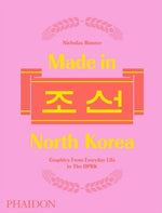 Made in North Korea: Graphics from Everyday Life in the Dprk by Bonner, Nick