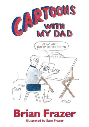 Cartoons With My Dad: How Art Drew Us Together by Frazer, Brian