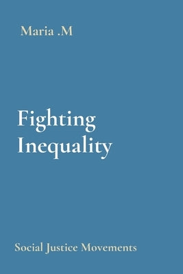 Fighting Inequality: Social Justice Movements by M, Maria