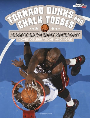 Tornado Dunks and Chalk Tosses: Basketball's Most Signature Moves, Celebrations, and More by Foxe, Steve