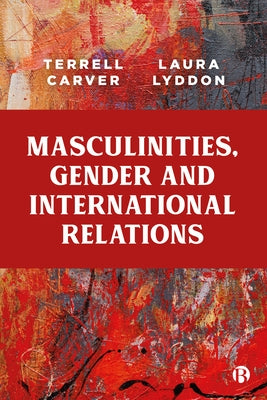 Masculinities, Gender and International Relations by Carver, Terrell