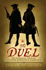 The Duel: The Parallel Lives of Alexander Hamilton and Aaron Burr by St George, Judith