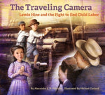 The Traveling Camera: Lewis Hine and the Fight to End Child Labor by Hinrichs, Alexandra S. D.