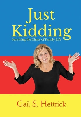 Just Kidding: Surviving the Chaos of Family Life by Hettrick, Gail S.