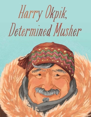 Harry Okpik, Determined Musher: English Edition by Okpik, Harry