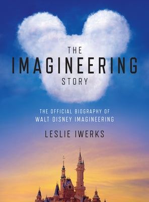 The Imagineering Story: The Official Biography of Walt Disney Imagineering by Iwerks, Leslie