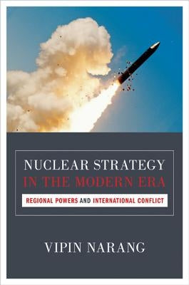 Nuclear Strategy in the Modern Era: Regional Powers and International Conflict by Narang, Vipin