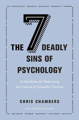 The Seven Deadly Sins of Psychology: A Manifesto for Reforming the Culture of Scientific Practice by Chambers, Chris