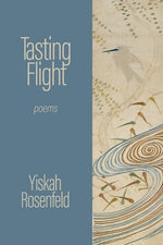 Tasting Flight: poems by Rosenfeld, Yiskah