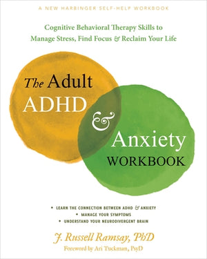 The Adult ADHD and Anxiety Workbook: Cognitive Behavioral Therapy Skills to Manage Stress, Find Focus, and Reclaim Your Life by Ramsay, J. Russell