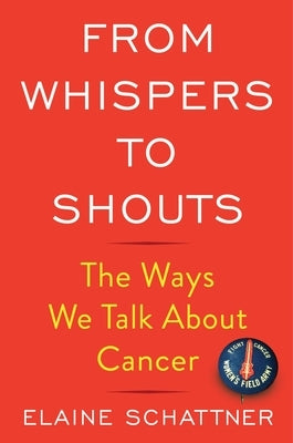From Whispers to Shouts: The Ways We Talk about Cancer by Schattner, Elaine