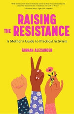 Raising the Resistance: A Mother's Guide to Practical Activism ( Feminist Theory, Motherhood, Feminism, Social Activism) by Alexander, Farrah