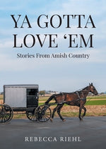 Ya Gotta Love 'Em: Stories From Amish Country by Riehl, Rebecca