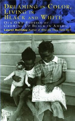 Dreaming in Color Living in Black and White: Our Own Stories of Growing Up Black in America by Holliday, Laurel