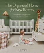 The Organized Home for New Parents: Create Routine-Ready Spaces for Your Baby's First Years by Safford, R&#237;a