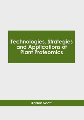 Technologies, Strategies and Applications of Plant Proteomics by Scott, Kaden