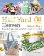 Half Yard Heaven - 10 Year Anniversary Edition: Easy Sewing Projects Using Leftover Pieces of Fabric by Shore, Debbie