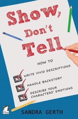 Show, Don't Tell: How to write vivid descriptions, handle backstory, and describe your characters' emotions by Gerth, Sandra