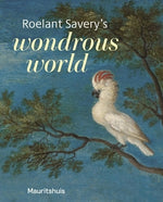 Roelant Savery's Wondrous World by Suchtelen, Ariane Van