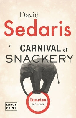 A Carnival of Snackery: Diaries (2003-2020) by Sedaris, David