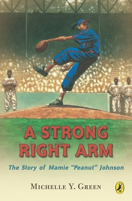 A Strong Right Arm: The Story of Mamie "Peanut" Johnson by Green, Michelle Y.