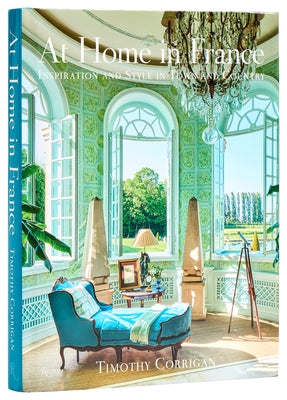 At Home in France: Inspiration and Style in Town and Country by Corrigan, Timothy