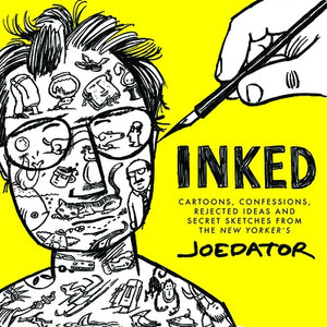 Inked: Cartoons, Confessions, Rejected Ideas and Secret Sketches from the New Yorker's Joe Dator by Dator, Joe