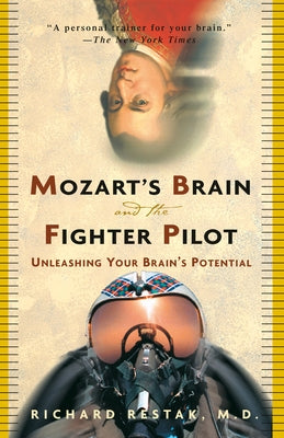 Mozart's Brain and the Fighter Pilot: Unleashing Your Brain's Potential by Restak, Richard