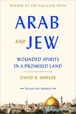 Arab and Jew: Wounded Spirits in a Promised Land by Shipler, David K.