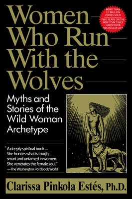 Women Who Run with the Wolves: Myths and Stories of the Wild Woman Archetype by Est&#233;s, Clarissa Pinkola