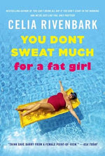 You Don't Sweat Much for a Fat Girl: Observations on Life from the Shallow End of the Pool by Rivenbark, Celia