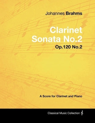 Johannes Brahms - Clarinet Sonata No.2 - Op.120 No.2 - A Score for Clarinet and Piano by Brahms, Johannes