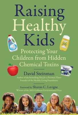 Raising Healthy Kids: Protecting Your Children from Hidden Chemical Toxins by Steinman, David