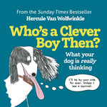 Who's a Clever Boy, Then?: What Your Dog Is Really Thinking by Van Wolfwinkle, Hercule