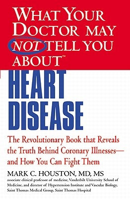 What Your Doctor May Not Tell You about (Tm): Heart Disease by Houston, Mark