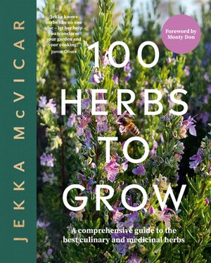 100 Herbs to Grow: A Comprehensive Guide to the Best Culinary and Medicinal Herbs by Jekka, McVicar