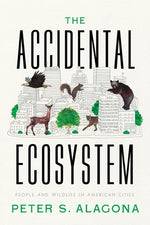 The Accidental Ecosystem: People and Wildlife in American Cities by Alagona, Peter S.