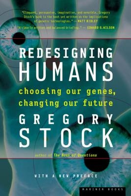 Redesigning Humans: Choosing Our Genes, Changing Our Future by Stock, Gregory