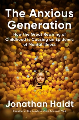 The Anxious Generation: How the Great Rewiring of Childhood Is Causing an Epidemic of Mental Illness by Haidt, Jonathan