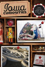 Iowa Curiosities: Quirky Characters, Roadside Oddities & Other Offbeat Stuff, Second Edition by Jones, Eric